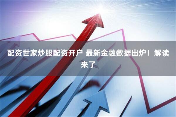 配资世家炒股配资开户 最新金融数据出炉！解读来了